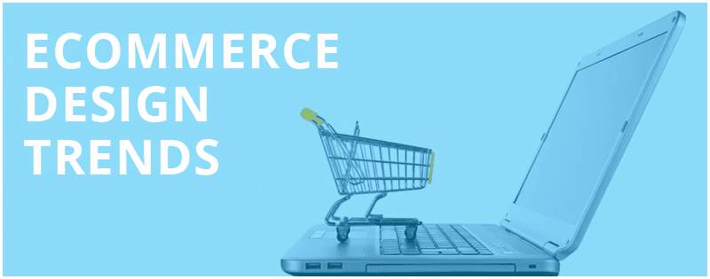 4 Ecommerce Design Trends to Increase Your Website Conversions