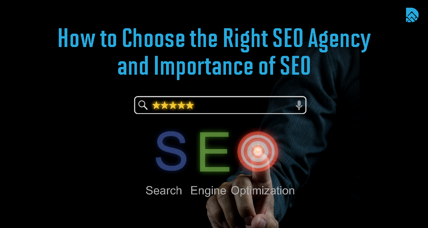 How to Choose the Right SEO Agency and Importance of SEO